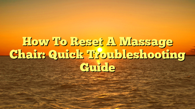 How To Reset A Massage Chair: Quick Troubleshooting Guide