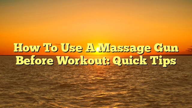 How To Use A Massage Gun Before Workout: Quick Tips